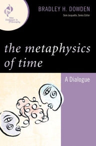 Title: The Metaphysics of Time: A Dialogue, Author: Bradley Dowden