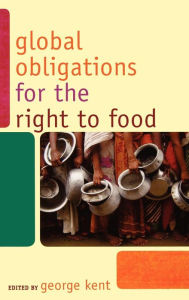 Title: Global Obligations for the Right to Food, Author: George Kent