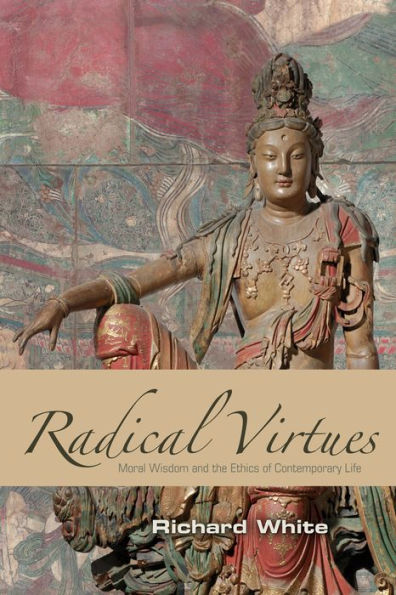 Radical Virtues: Moral Wisdom and the Ethics of Contemporary Life / Edition 1