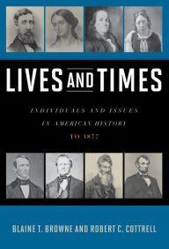 Title: Lives and Times: Individuals and Issues in American History: To 1877 / Edition 1, Author: Blaine T. Browne