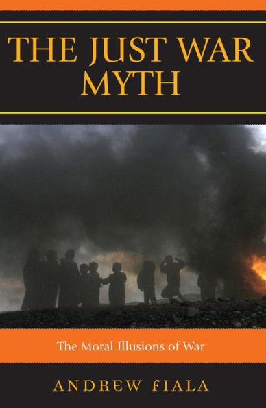 The Just War Myth: Moral Illusions of