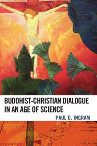 Title: Buddhist-Christian Dialogue in an Age of Science, Author: Paul O. Ingram