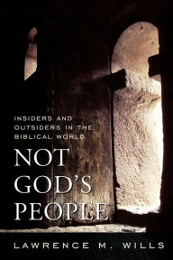 Title: Not God's People: Insiders and Outsiders in the Biblical World, Author: Lawrence M. Wills