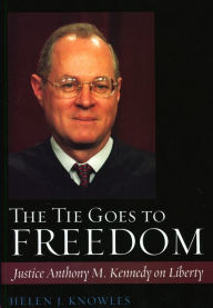 Title: The Tie Goes to Freedom: Justice Anthony M. Kennedy on Liberty, Author: Helen J. Knowles