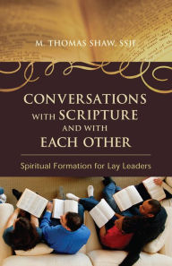 Title: Conversations with Scripture and with Each Other: Spiritual Formation for Lay Leaders / Edition 1, Author: M. Thomas Shaw SSJE