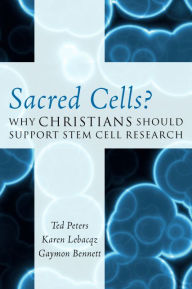 Title: Sacred Cells?: Why Christians Should Support Stem Cell Research, Author: Ted Peters Graduate Theological Union