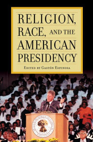 Title: Religion, Race, and the American Presidency, Author: Gaston Espinosa
