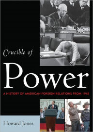 Title: Crucible of Power: A History of American Foreign Relations from 1945, Author: Howard Jones research professory