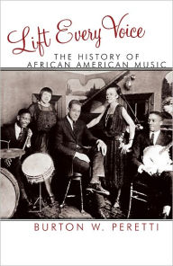 Title: Lift Every Voice: The History of African American Music, Author: Burton W. Peretti