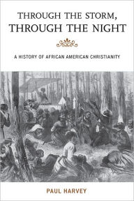 Title: Through the Storm, Through the Night: A History of African American Christianity, Author: Paul Harvey