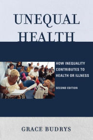 Title: Unequal Health: How Inequality Contributes to Health or Illness / Edition 2, Author: Grace Budrys PhD