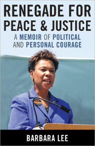 Title: Renegade for Peace and Justice: Congresswoman Barbara Lee Speaks for Me, Author: Barbara Lee