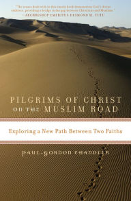 Title: Pilgrims of Christ on the Muslim Road: Exploring a New Path Between Two Faiths, Author: Paul-Gordon Chandler