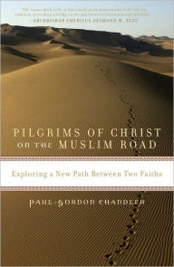 Title: Pilgrims of Christ on the Muslim Road: Exploring a New Path Between Two Faiths, Author: Paul-Gordon Chandler