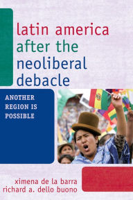 Title: Latin America after the Neoliberal Debacle: Another Region is Possible, Author: Ximena de la Barra