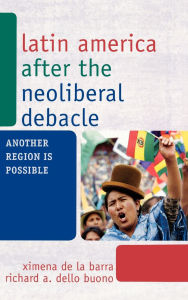 Title: Latin America after the Neoliberal Debacle: Another Region is Possible, Author: Ximena de la Barra