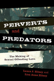 Title: Perverts and Predators: The Making of Sexual Offending Laws, Author: Laura J. Zilney