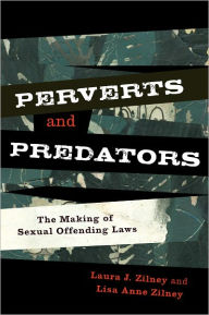 Title: Perverts and Predators: The Making of Sexual Offending Laws, Author: Laura J. Zilney