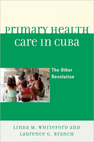 Title: Primary Health Care in Cuba: The Other Revolution, Author: Linda M. Whiteford