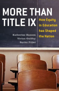 Title: More Than Title IX: How Equity in Education has Shaped the Nation, Author: Katherine Hanson