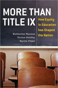 Title: More Than Title IX: How Equity in Education has Shaped the Nation, Author: Katherine Hanson