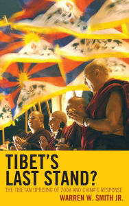Title: Tibet's Last Stand?: The Tibetan Uprising of 2008 and China's Response, Author: Warren W. Smith Jr. Author of Chinese Propaganda on Tibet: A Documentary History