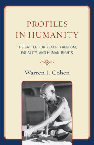 Title: Profiles in Humanity: The Battle for Peace, Freedom, Equality, and Human Rights, Author: Warren I. Cohen