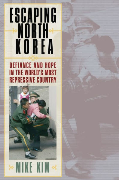 Escaping North Korea: Defiance and Hope in the World's Most Repressive Country