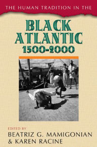 Title: The Human Tradition in the Black Atlantic, 1500-2000, Author: Beatriz G. Mamigonian