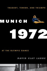 Title: Munich 1972: Tragedy, Terror, and Triumph at the Olympic Games, Author: David Clay Large