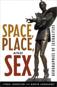 Title: Space, Place, and Sex: Geographies of Sexualities, Author: Lynda Johnston Professor of Geography