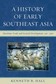 Title: A History of Early Southeast Asia: Maritime Trade and Societal Development, 100-1500, Author: Kenneth R. Hall Ball State University