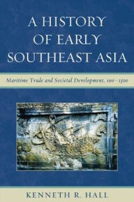 Title: A History of Early Southeast Asia: Maritime Trade and Societal Development, 100-1500, Author: Kenneth R. Hall Ball State University