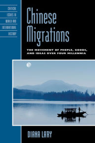 Title: Chinese Migrations: The Movement of People, Goods, and Ideas over Four Millennia, Author: Diana Lary