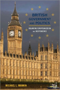 Title: British Government and Politics: Balancing Europeanization and Independence, Author: Michael L. Mannin