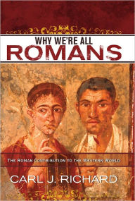 Title: Why We're All Romans: The Roman Contribution to the Western World, Author: Carl J. Richard author of The Founders and the Classics: Greece