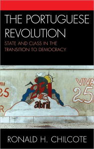 Title: The Portuguese Revolution: State and Class in the Transition to Democracy, Author: Ronald H. Chilcote University of California,