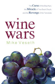 Title: Wine Wars: The Curse of the Blue Nun, the Miracle of Two Buck Chuck, and the Revenge of the Terroirists, Author: Mike Veseth Editor of The Wine Economist newsletter and author of Wine Wars II