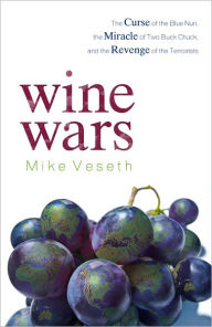 Title: Wine Wars: The Curse of the Blue Nun, the Miracle of Two Buck Chuck, and the Revenge of the Terroirists, Author: Mike Veseth