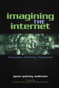 Title: Imagining the Internet: Personalities, Predictions, Perspectives, Author: Janna Quitney Anderson