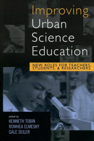 Title: Improving Urban Science Education: New Roles for Teachers, Students, and Researchers, Author: Kenneth Tobin