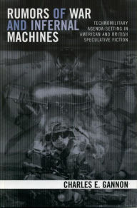 Title: Rumors of War and Infernal Machines: Technomilitary Agenda-setting in American and British Speculative Fiction, Author: Charles E. Gannon