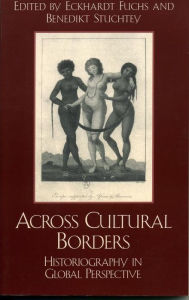 Title: Across Cultural Borders: Historiography in Global Perspective, Author: Eckhardt Fuchs