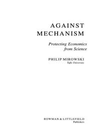 Title: Against Mechanism: Protecting Economics from Science, Author: Philip Mirowski