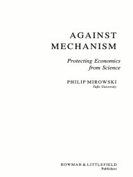 Title: Against Mechanism: Protecting Economics from Science, Author: Philip Mirowski