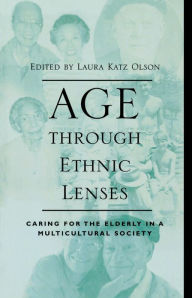 Title: Age through Ethnic Lenses: Caring for the Elderly in a Multicultural Society, Author: Laura Katz Olson