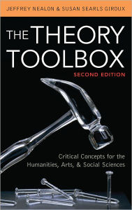Title: The Theory Toolbox: Critical Concepts for the Humanities, Arts, & Social Sciences, Author: Jeffrey Nealon