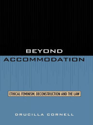 Title: Beyond Accommodation: Ethical Feminism, Deconstruction, and the Law, Author: Drucilla Cornell