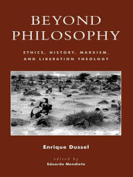 Title: Beyond Philosophy: Ethics, History, Marxism, and Liberation Theology, Author: Enrique Dussel