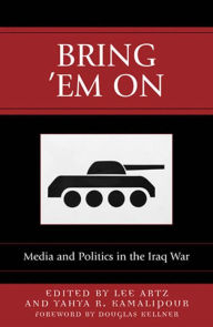 Title: Bring 'Em On: Media and Politics in the Iraq War, Author: Yahya R. Kamalipour